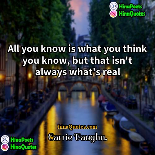 Carrie Vaughn Quotes | All you know is what you think